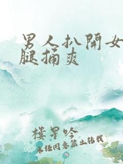 男人扒开女人的腿捅爽