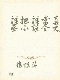 谁把谁当真水千丞小说全文免费阅读免费