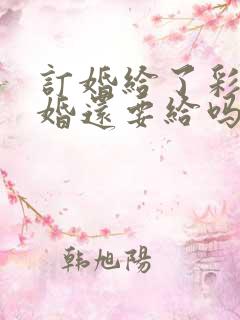 订婚给了彩礼结婚还要给吗