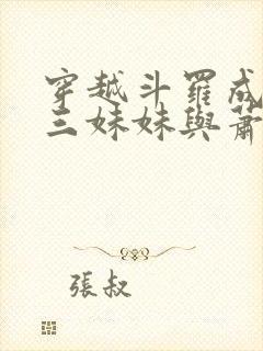 穿越斗罗成为唐三妹妹与萧炎的小说