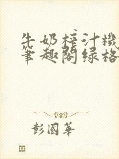 牛奶榨汁机po笔趣阁绿格子