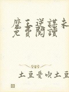 魔王逆谋未删减免费阅读