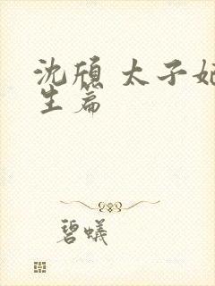 沈颀 太子妃重生篇