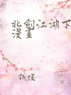 北剑江湖下拉式漫画