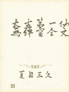 太古第一仙小说无弹窗全文免费阅读