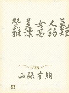 赞美女人气质高雅漂亮的短句子