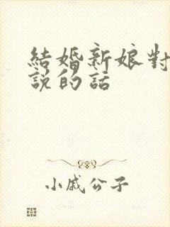 结婚新娘对新郎说的话