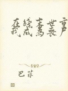 在线末世重生后我成为丧尸王小说