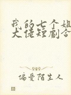 我的七个姐姐是大佬短剧合集