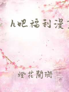 h吧福利漫画
