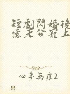 短剧闪婚后被千亿老公宠上天