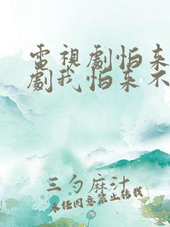 电视剧怕来电视剧我怕来不及