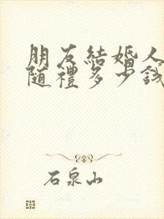 朋友结婚人不去随礼多少钱合适