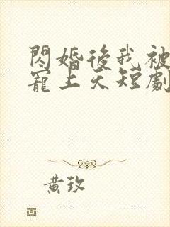 闪婚后我被总裁宠上天短剧