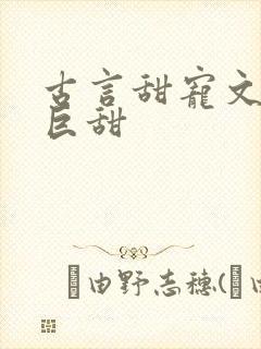 古言甜宠文推荐巨甜