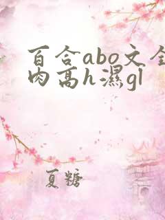 百合abo文全肉高h湿gl