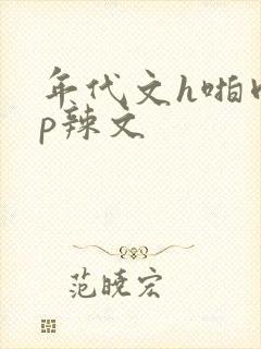 年代文h啪肉np辣文