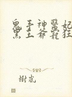 鬼手神医妃:腹黑王爷宠狂妻