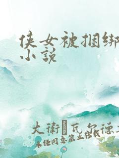 侠女被捆绑调教小说