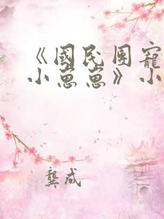 《国民团宠反派小崽崽》小说