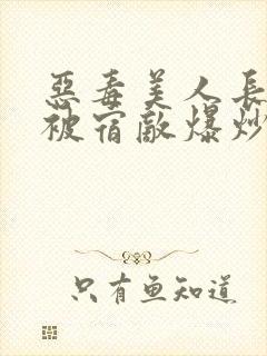 恶毒美人长批后被宿敌爆炒了