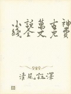 小说万古神帝在线全文免费阅读