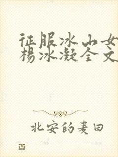 征服冰山女总裁杨冰凝全文