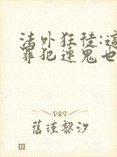 法外狂徒:这个罪犯连鬼也不放过