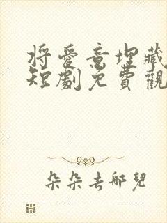 将爱意埋藏心底短剧免费观看全集