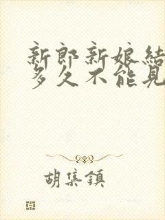 新郎新娘结婚前多久不能见面