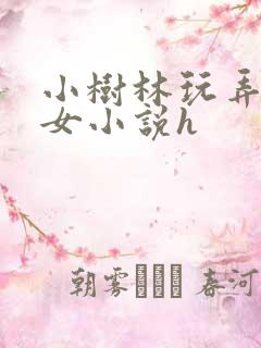 小树林玩弄未成女小说h