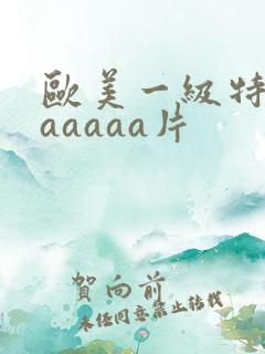 欧美一级特黄aaaaaa片