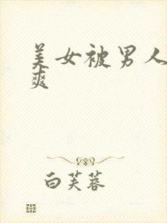 美女被男人操到爽