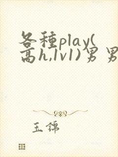 各种play(高h,1v1)男男双性