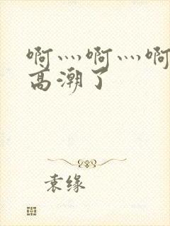 啊灬啊灬啊灬快高潮了