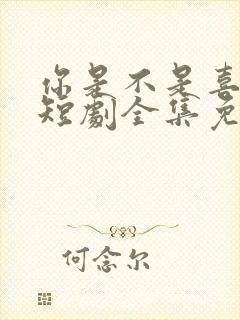 你是不是喜欢我短剧全集免费