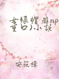 女绿帽癖np(重口)小说