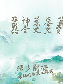 医神叶辰 萧初然全文免费阅读