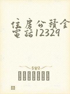 住房公积金客服电话12329