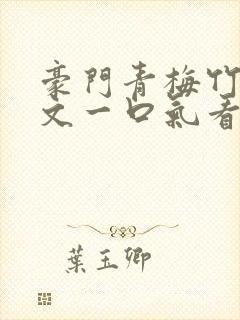 豪门青梅竹马甜文一口气看完