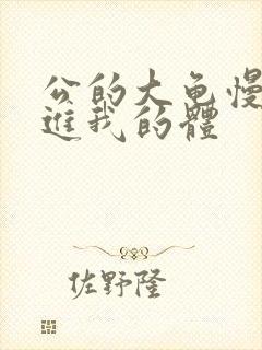 公的大龟慢慢挺进我的体