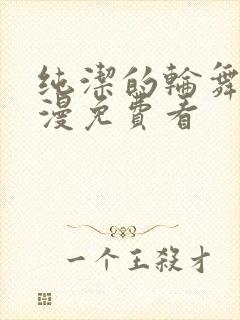 纯洁的轮舞曲动漫免费看