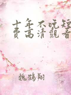 十年不晚短剧免费高清观看