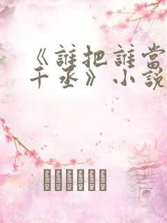 《谁把谁当真水千丞》小说