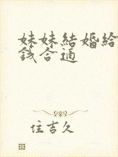 妹妹结婚给多少钱合适