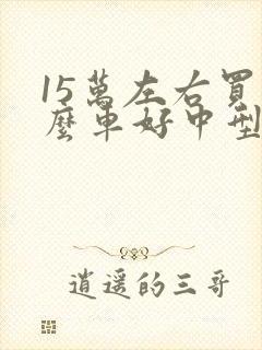 15万左右买什么车好中型suv