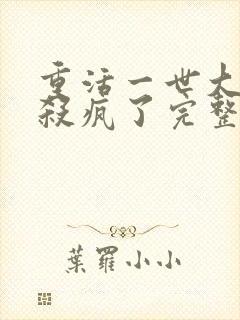 重活一世大少爷杀疯了完整版