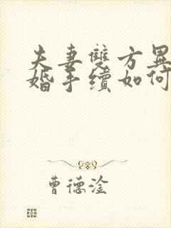 夫妻双方异地离婚手续如何办理