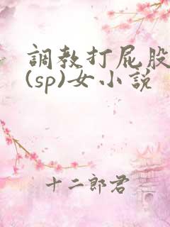 调教打屁股惩罚(sp)女小说
