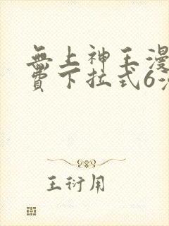 无上神王漫画免费下拉式6漫画